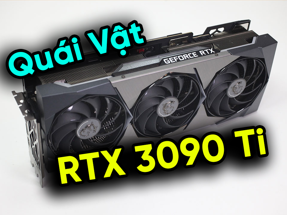 Đánh giá Geforce RTX 3090 Ti - Không có gì là không cân được - 4K MaxSetting mọi thứ