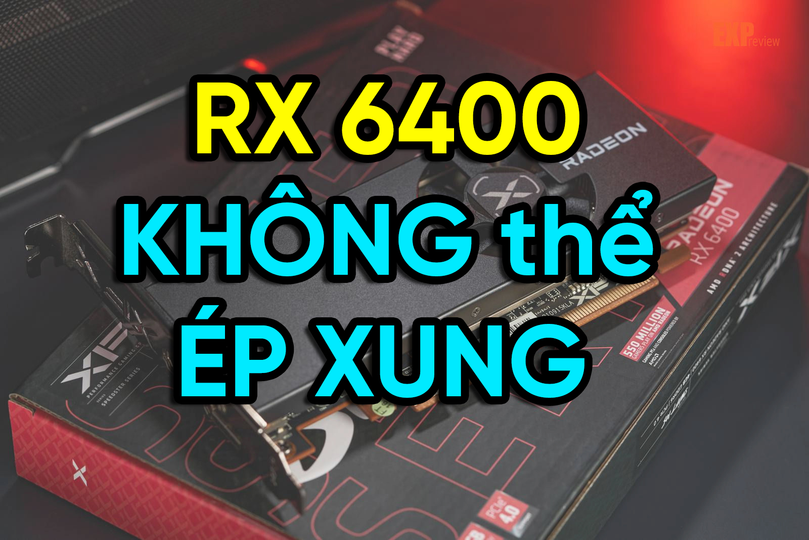 Radeon RX 6400 KHÔNG THỂ ÉP XUNG THEO THÔNG BÁO ĐẾN TỪ CHÍNH AMD?