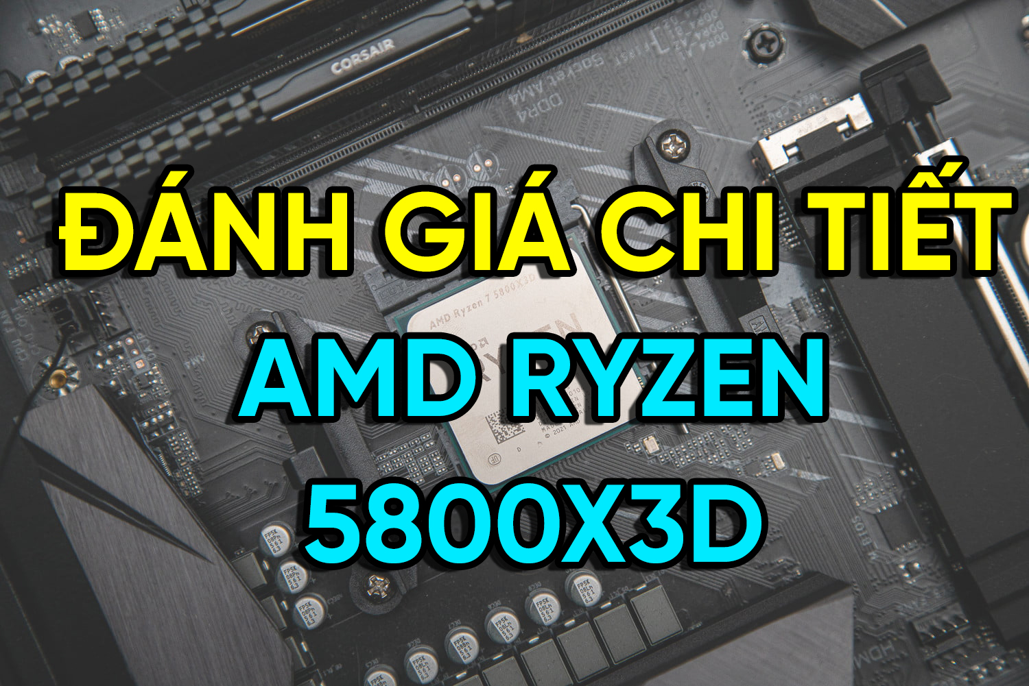 Chi tiết AMD Ryzen 5800X3D - Dành thiết kế đồ hoạ tốt không