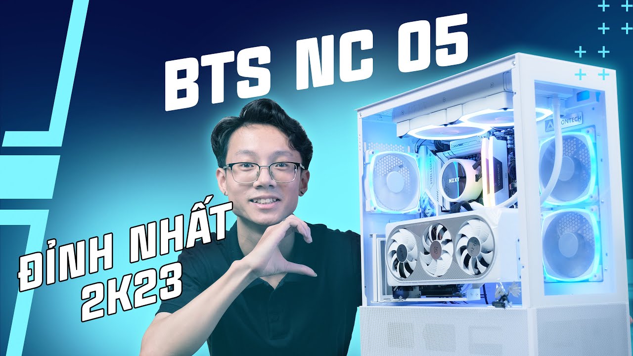 PC ĐỈNH NHẤT năm 2023 đây rồi !!! | BTS NC 05