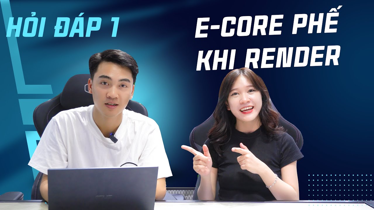 Q&A #1 E-CORE CỰC PHẾ KHI RENDER??