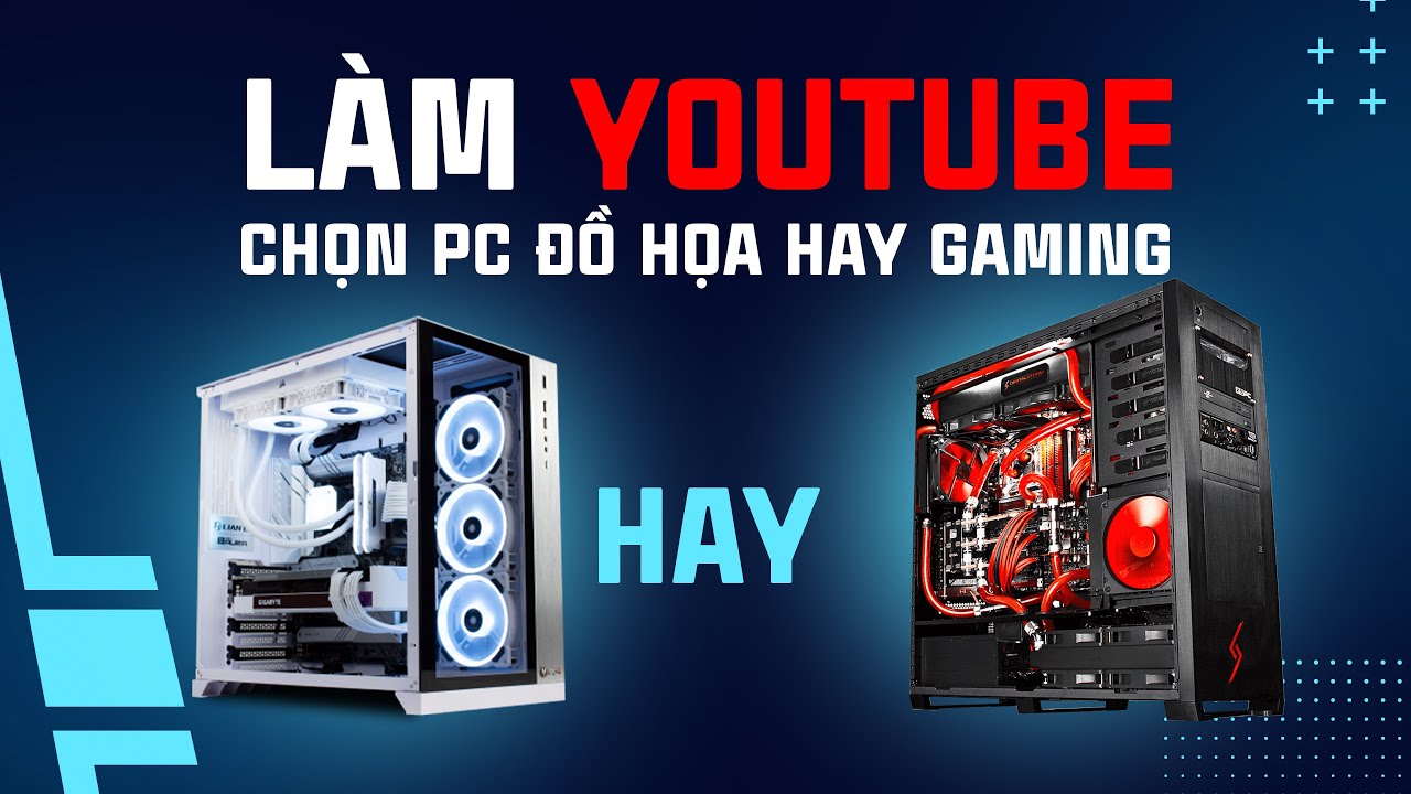 Q&A #3 Làm Youtube nên mua PC GAMING hay PC ĐỒ HỌA ?