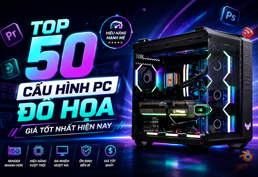 Top 50 cấu hình PC đồ họa giá tốt nhất hiện nay