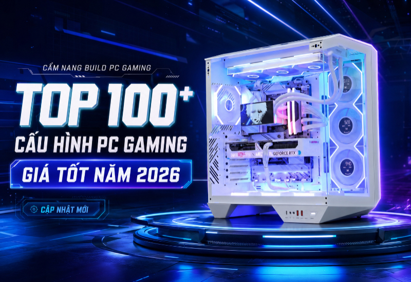 Top 100+ cấu hình PC Gaming giá tốt năm 2026