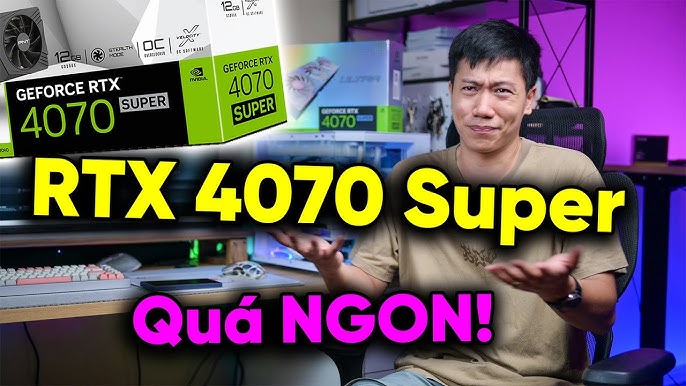 Đánh giá RTX 4070 Super - Siêu phẩm cho anh em GAMER