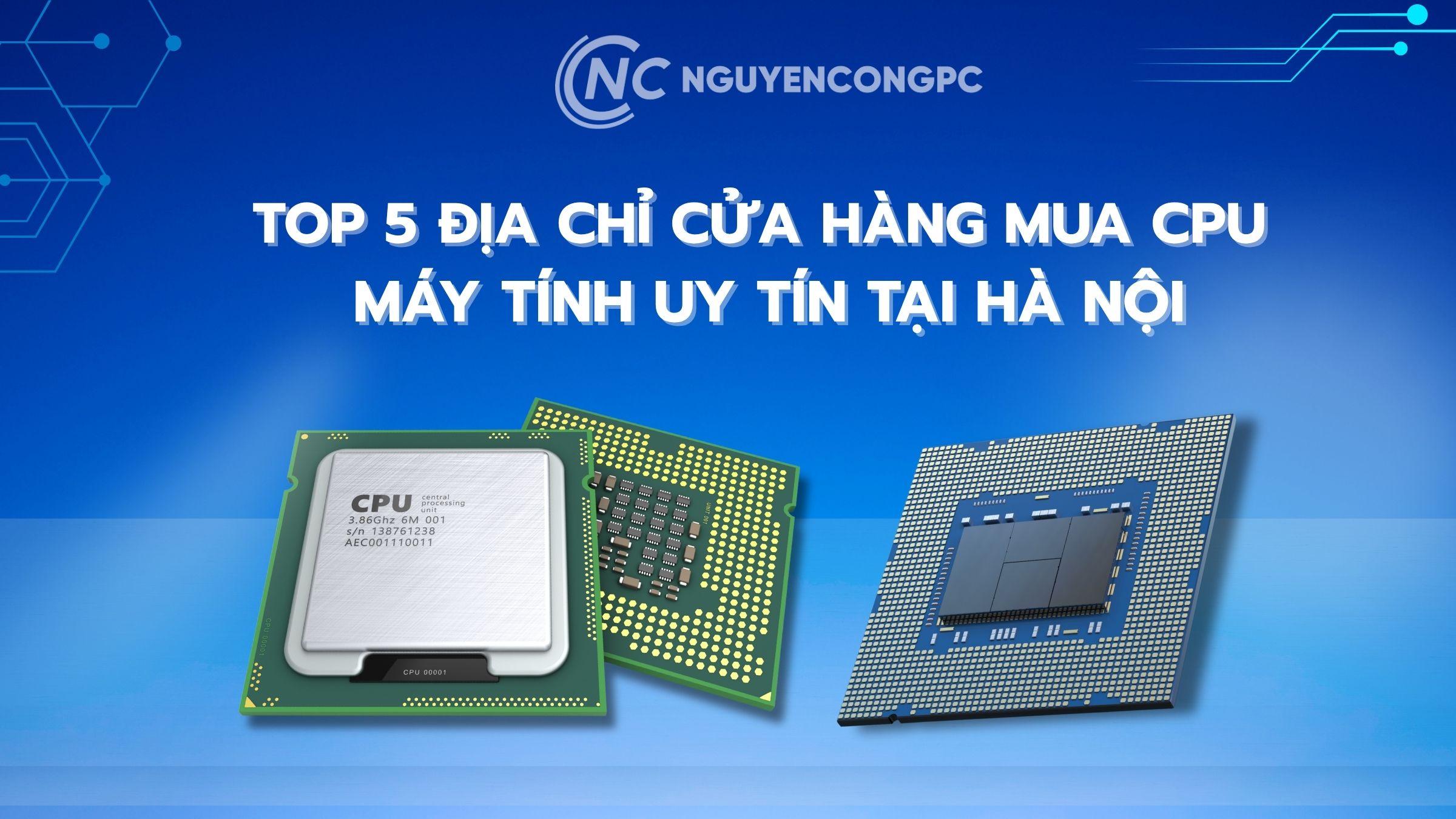 Top 5 Địa Chỉ Cửa Hàng Mua CPU Máy Tính Uy Tín Tại Hà Nội