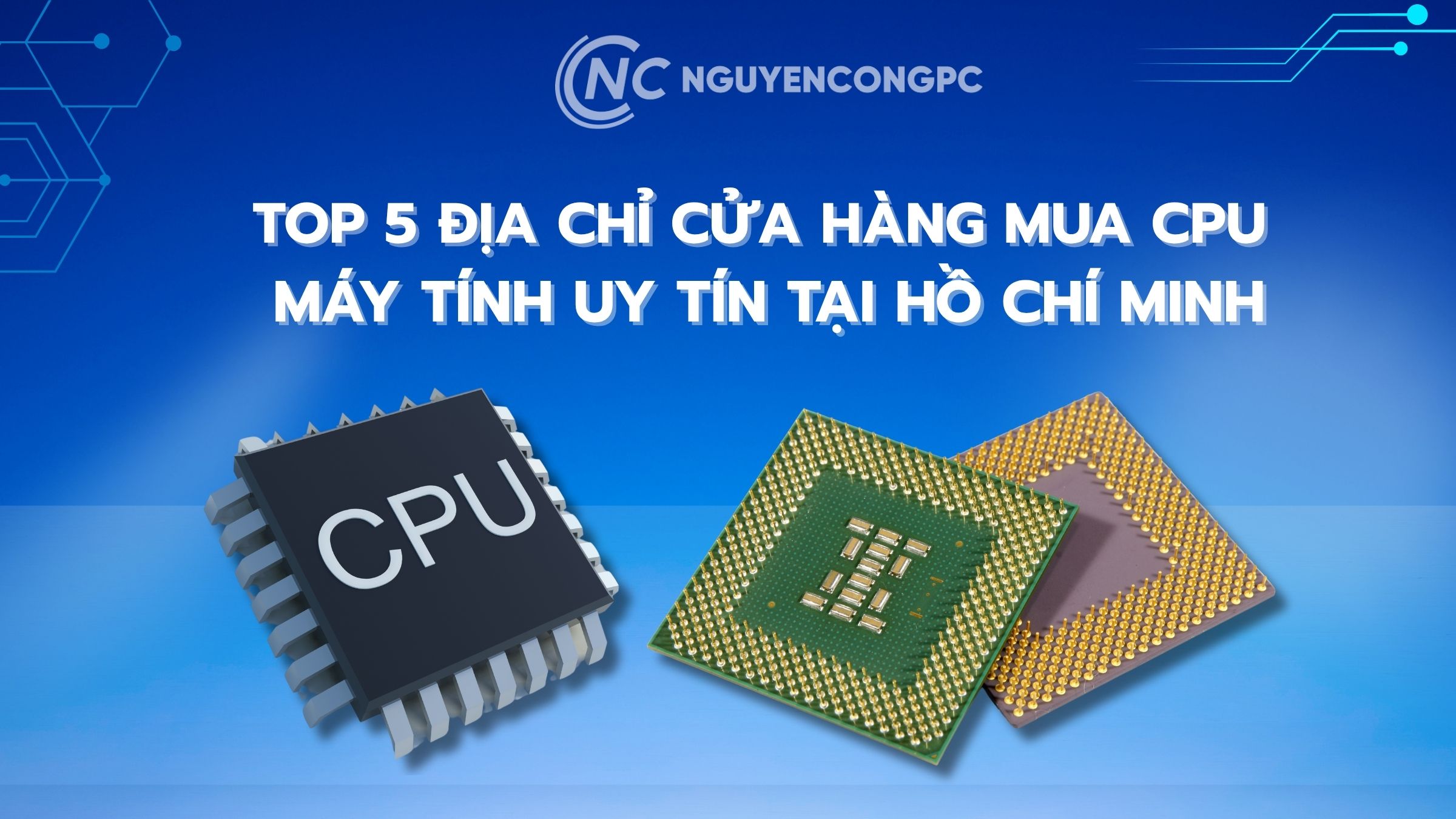 Top 5 Địa Chỉ Cửa Hàng Mua CPU Máy Tính Uy Tín Tại Hồ Chí Minh
