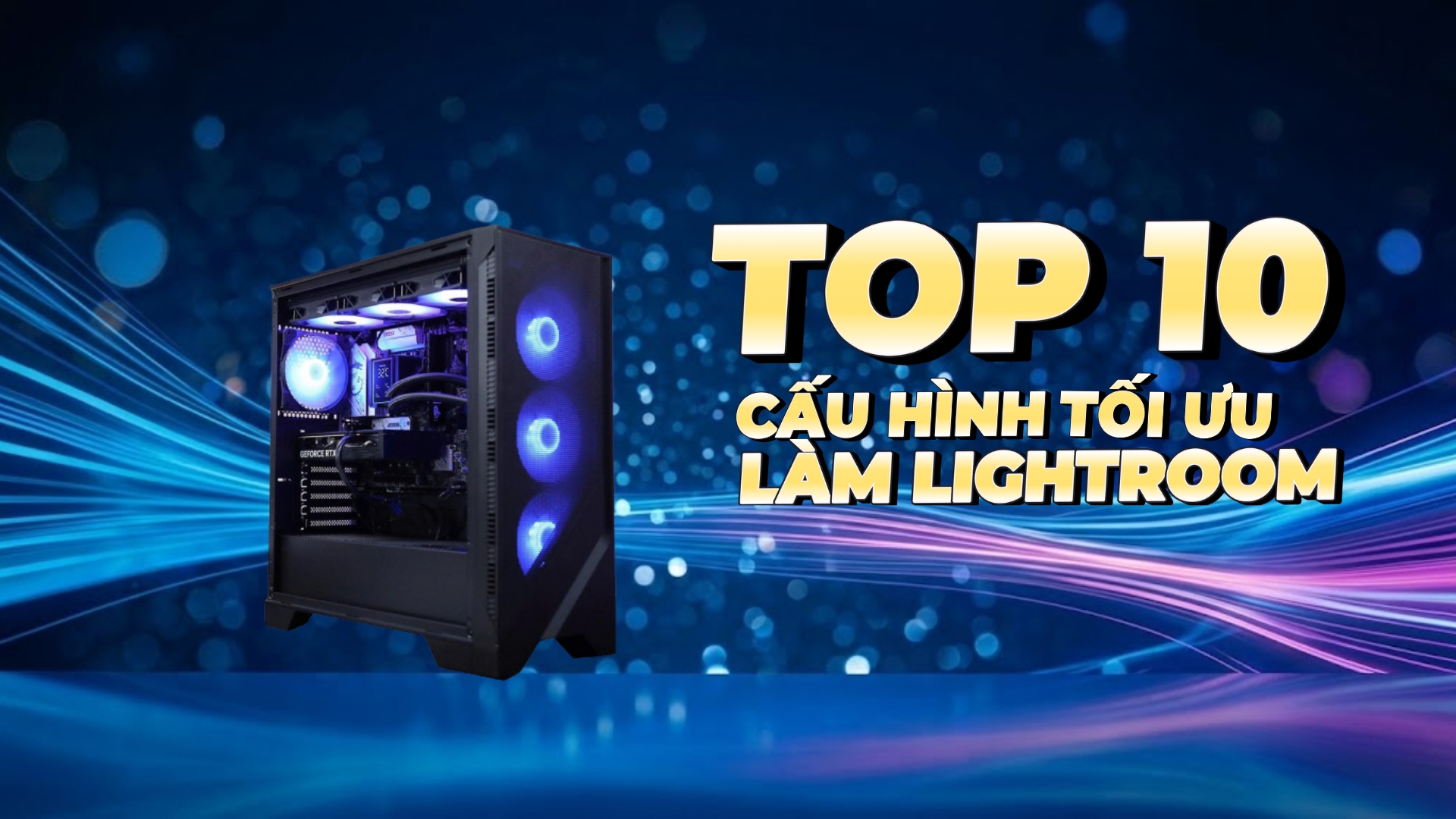 Top 10 cấu hình PC làm Lightroom tốt nhất 2026