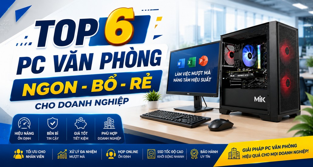 Top 6 PC Văn Phòng Ngon – Bổ – Rẻ Cho Doanh Nghiệp