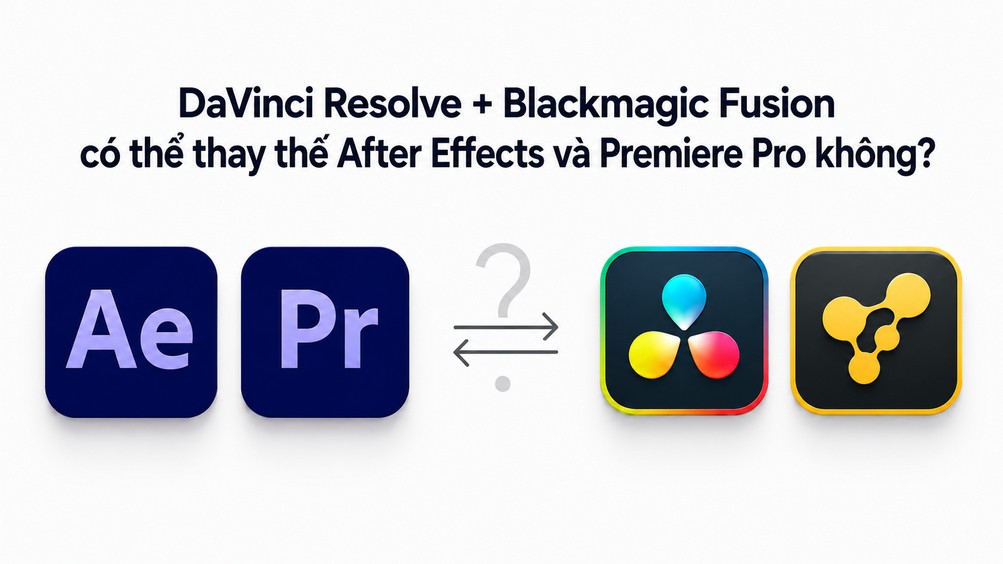 DaVinci Resolve + Blackmagic Fusion có thể thay thế After Effects và Premiere Pro không?